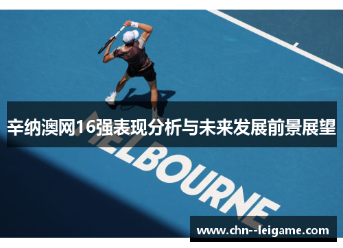 辛纳澳网16强表现分析与未来发展前景展望