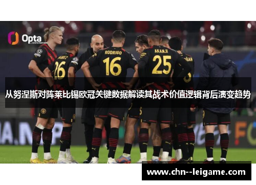 从努涅斯对阵莱比锡欧冠关键数据解读其战术价值逻辑背后演变趋势 从努涅斯对阵莱比锡欧冠关键数据解读其战术价值逻辑背后演变趋势