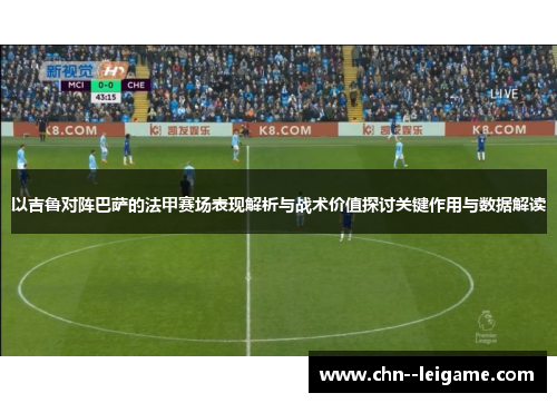 以吉鲁对阵巴萨的法甲赛场表现解析与战术价值探讨关键作用与数据解读