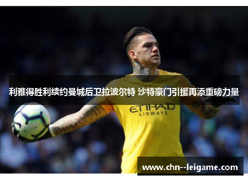 利雅得胜利续约曼城后卫拉波尔特 沙特豪门引援再添重磅力量 利雅得胜利续约曼城后卫拉波尔特 沙特豪门引援再添重磅力量